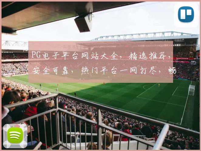 PG电子平台网站大全，精选推荐，安全可靠，热门平台一网打尽，畅玩无忧