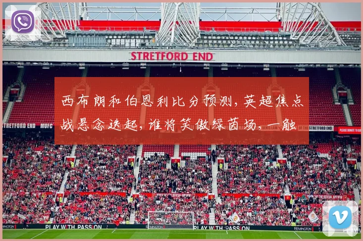西布朗和伯恩利比分预测,英超焦点战悬念迭起,谁将笑傲绿茵场,一触即发